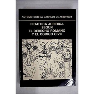 PRACTICA JURIDICA SEGÚN EL DERECHO ROMANO Y EL CODIGO CIVIL